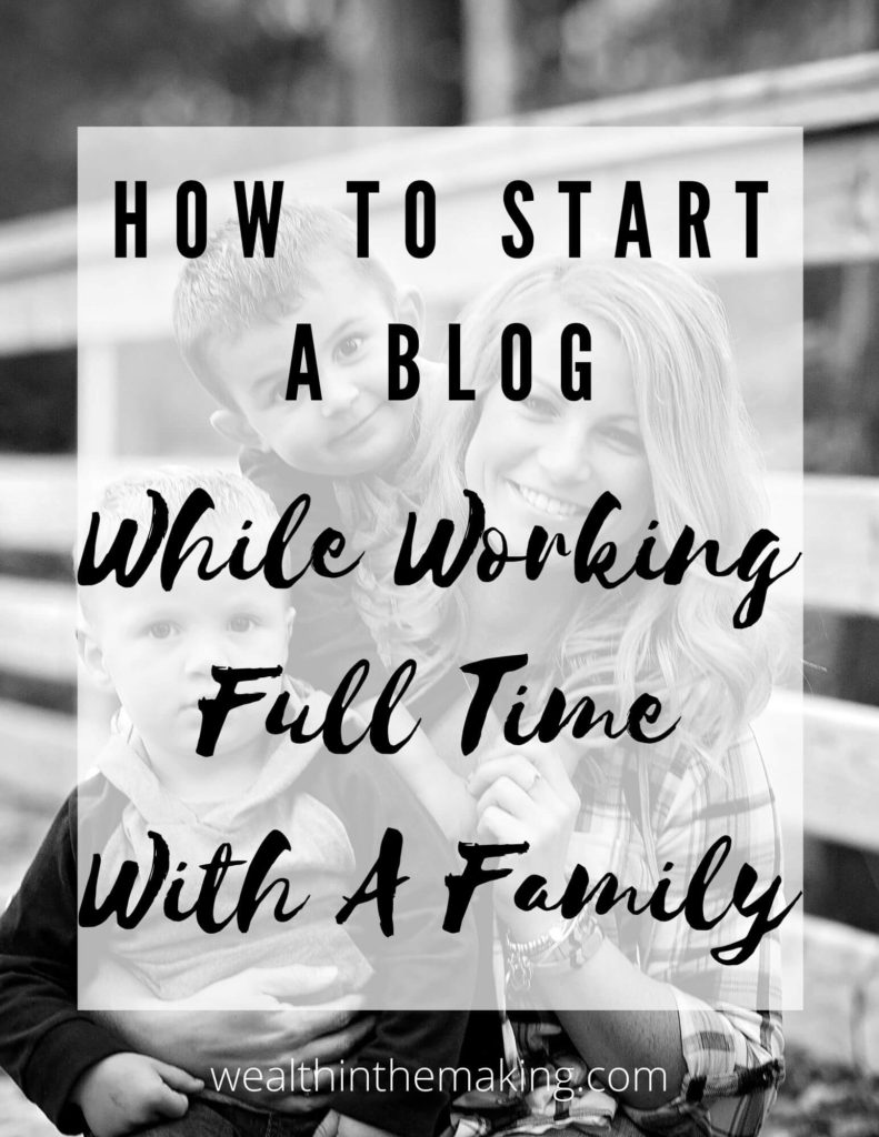 Start A Blog While Working Full Time With A Family - Wealth In The Making